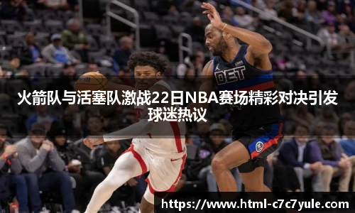 火箭队与活塞队激战22日NBA赛场精彩对决引发球迷热议
