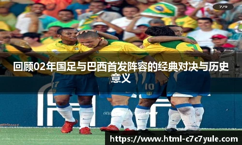 回顾02年国足与巴西首发阵容的经典对决与历史意义